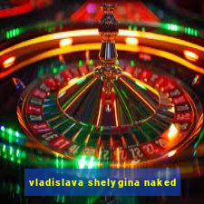 vladislava shelygina naked